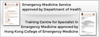 Emergency Medicine Service approved by Department of Health and Training Centre for Specialit in Emergency Medicine approved by Hong Kong College of Emergency Medicine